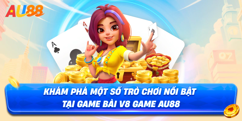 Khám phá một số trò chơi nổi bật tại Game Bài V8 Poker AU88