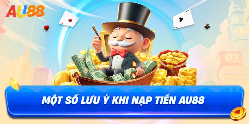 Một số lưu ý khi nạp tiền AU88